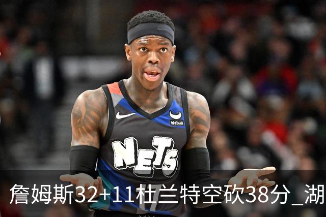 詹姆斯32+11杜兰特空砍38分 湖人客场险胜太阳